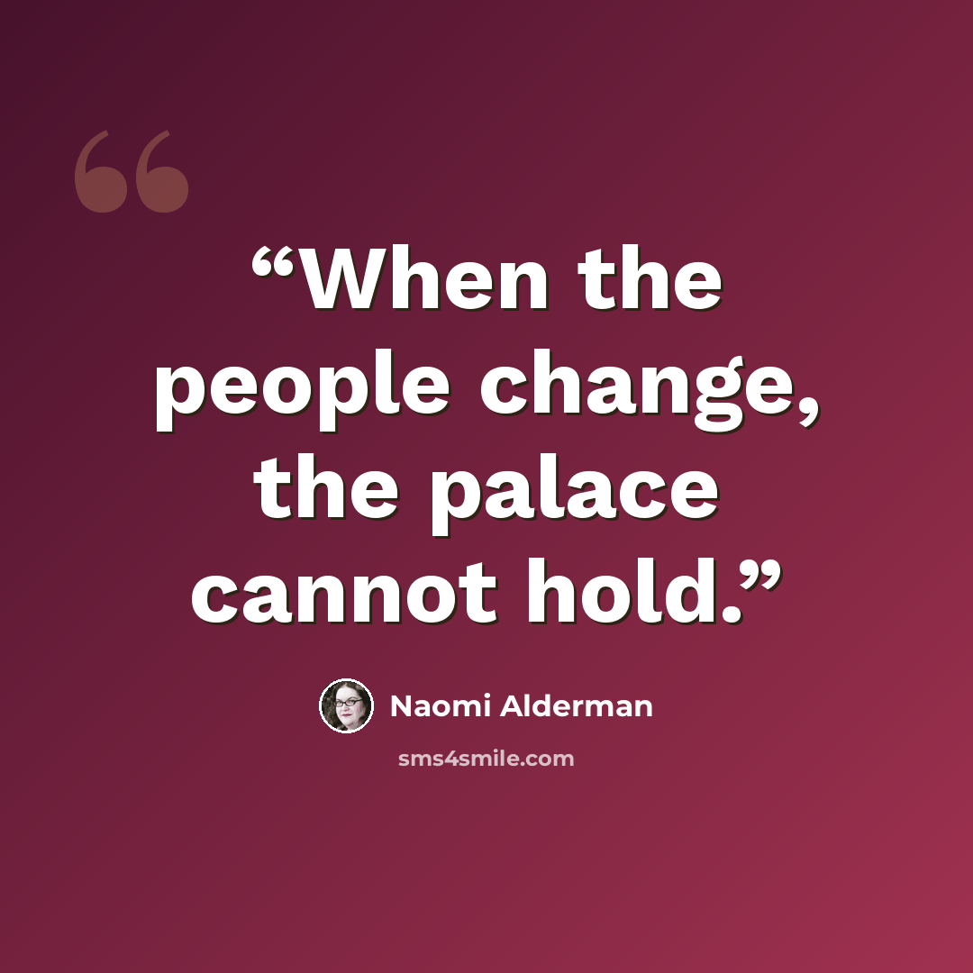 “When the people change, the palace cannot hold.” quote by Naomi Alderman