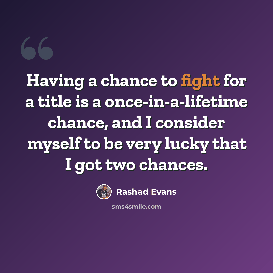 “Having a chance to fight for a title is a once-in-a-lifetime chance, and I consider myself to be very lucky that I got two chances.” quote by Rashad Evans
