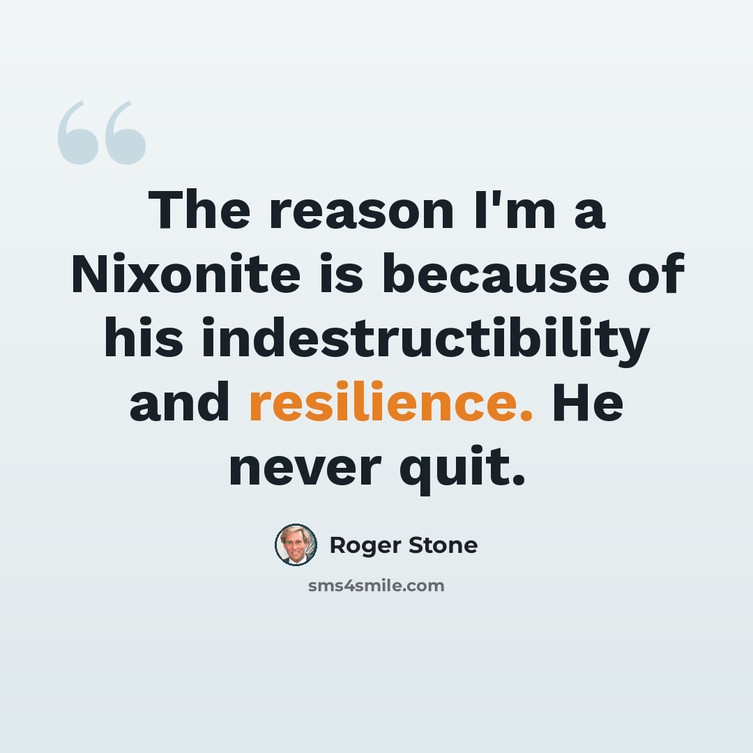 “The reason I'm a Nixonite is because of his indestructibility and resilience. He never quit.” quote by Roger Stone