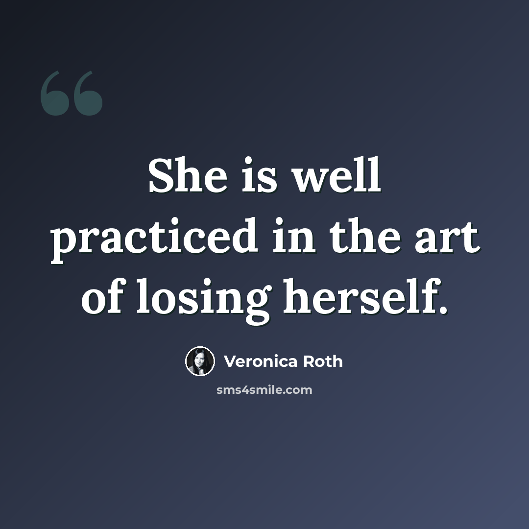 “She is well practiced in the art of losing herself.” quote by Veronica Roth