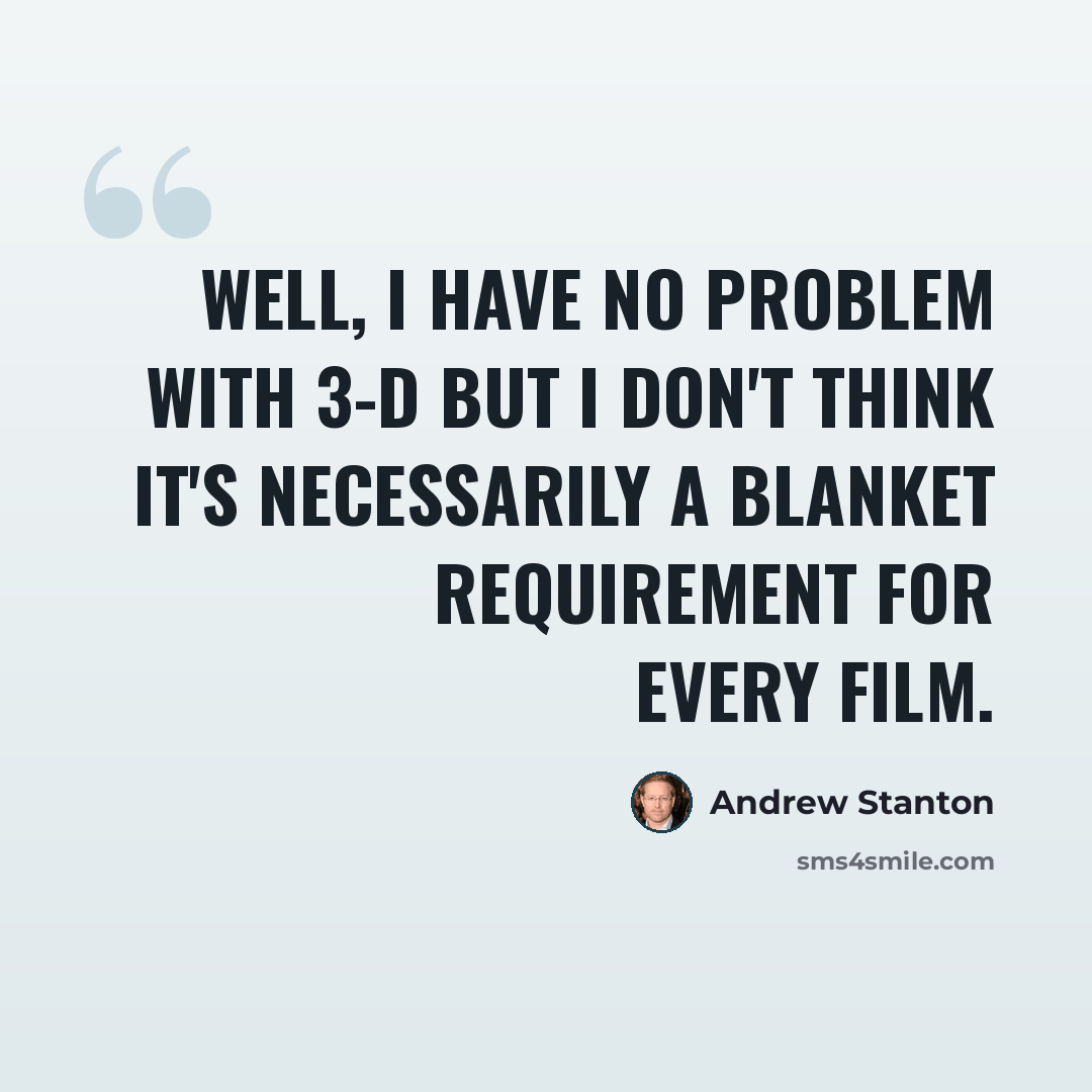 “Well, I have no problem with 3-D but I don't think it's necessarily a blanket requirement for every film.” quote by Andrew Stanton