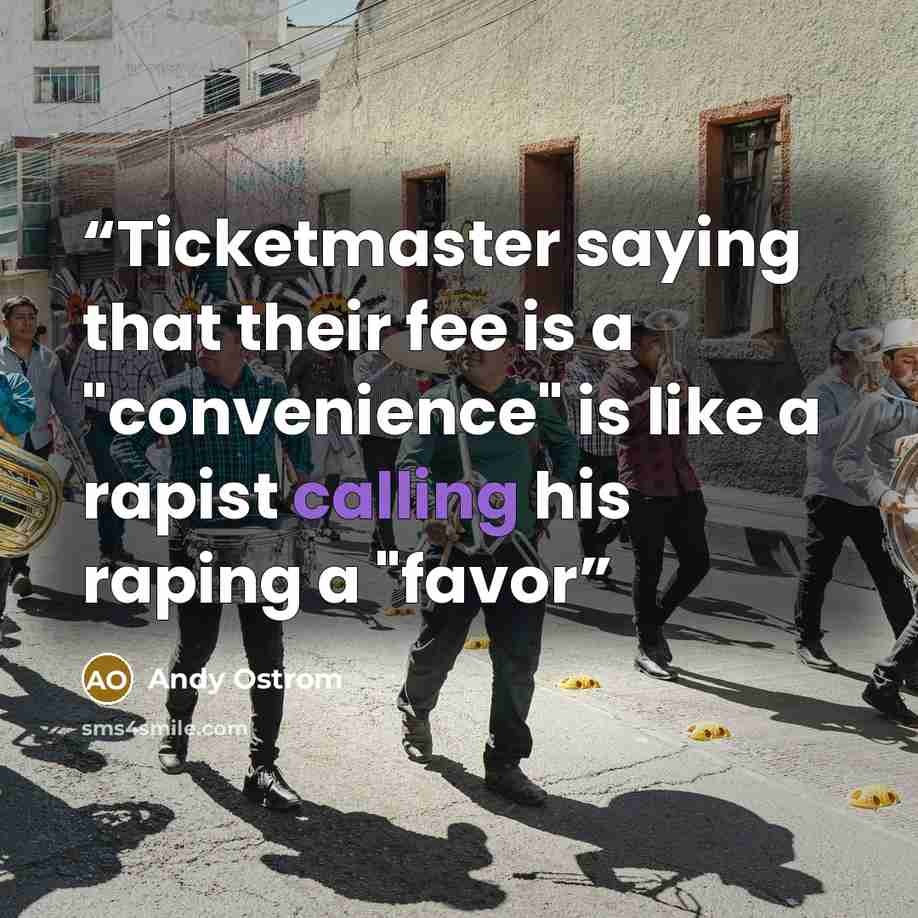 “Ticketmaster saying that their fee is a "convenience" is like a rapist calling his raping a "favor” quote by Andy Ostrom