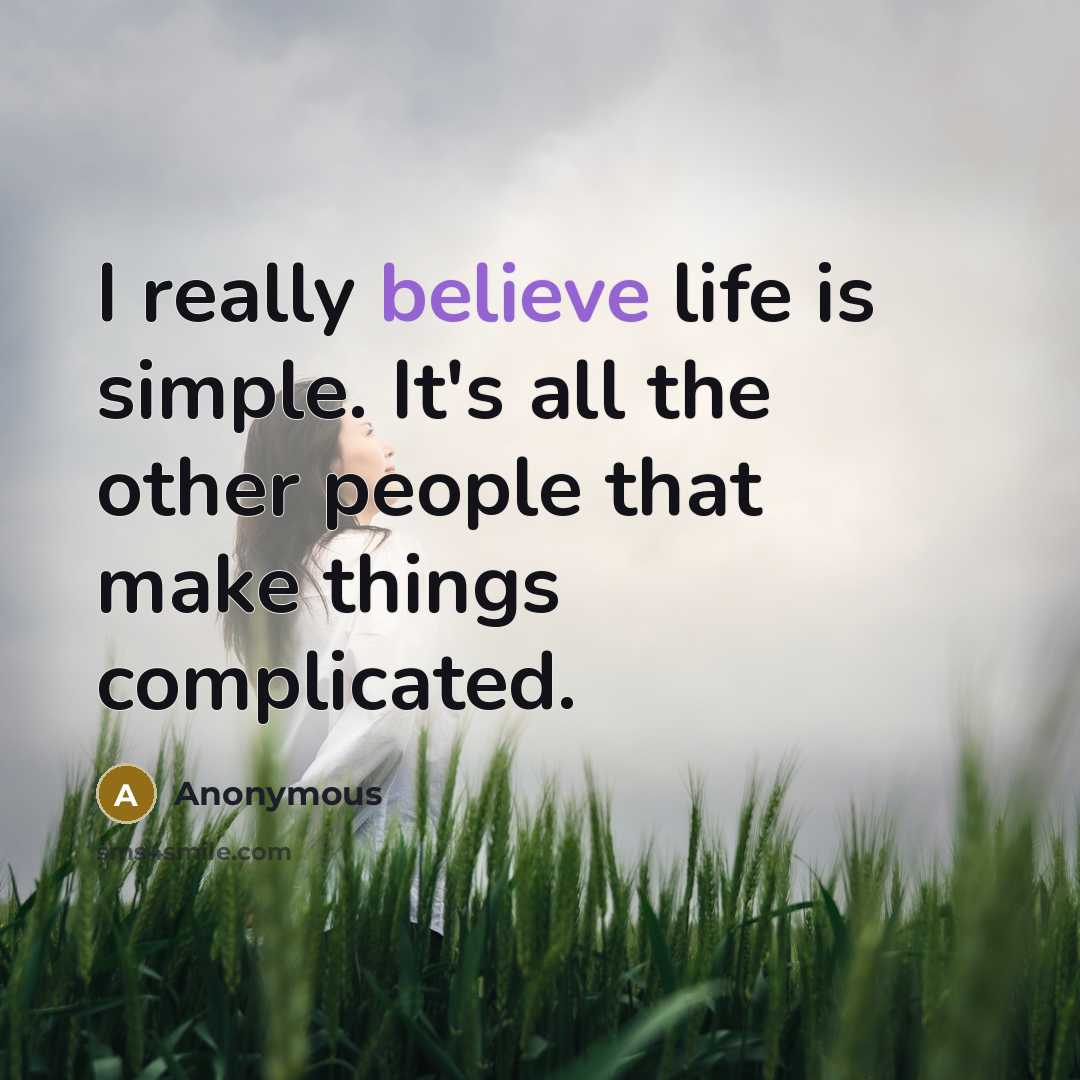“I really believe life is simple. It's all the other people that make things complicated.” quote by Anonymous