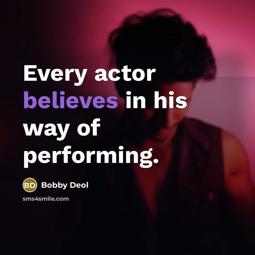 “Every actor believes in his way of performing.” quote by Bobby Deol