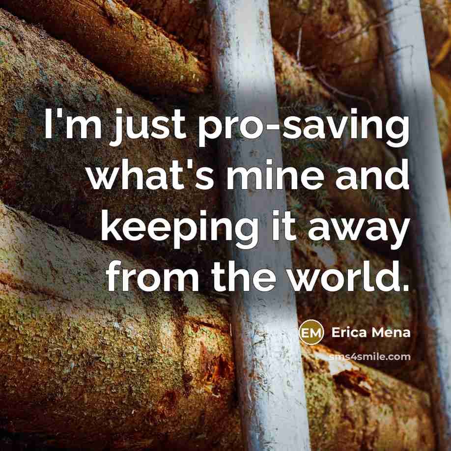 “I'm just pro-saving what's mine and keeping it away from the world.” quote by Erica Mena