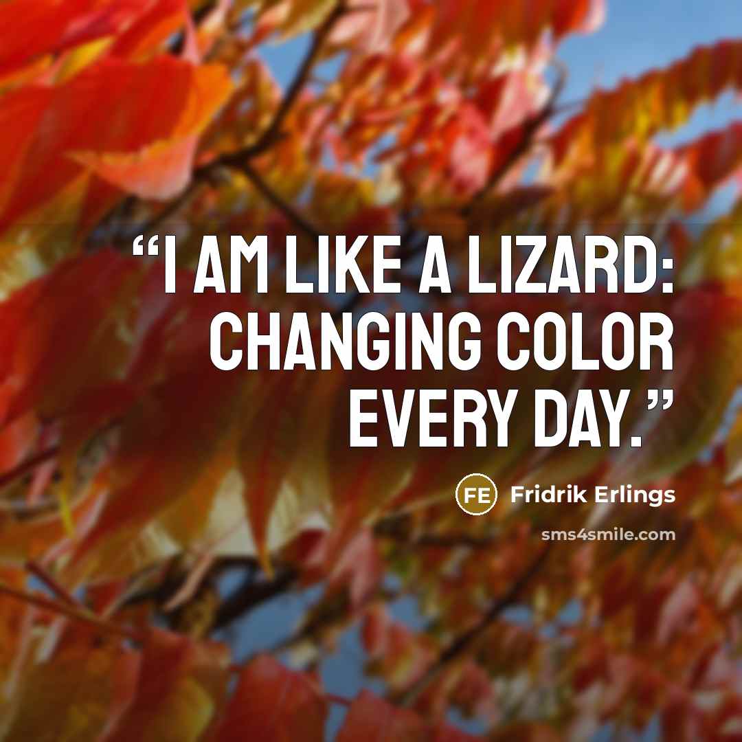 “I am like a lizard: changing color every day.” quote by Fridrik Erlings