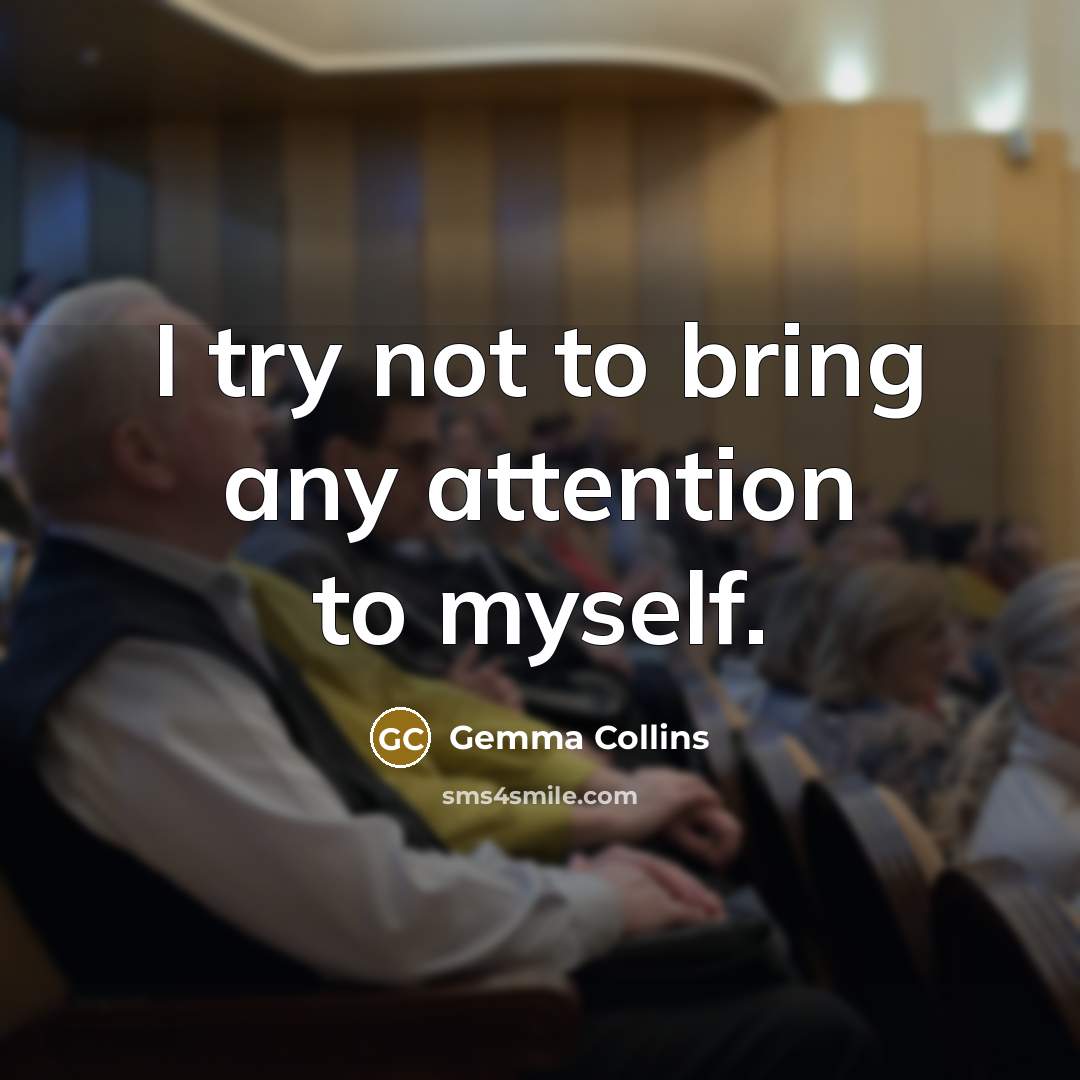 “I try not to bring any attention to myself.” quote by Gemma Collins