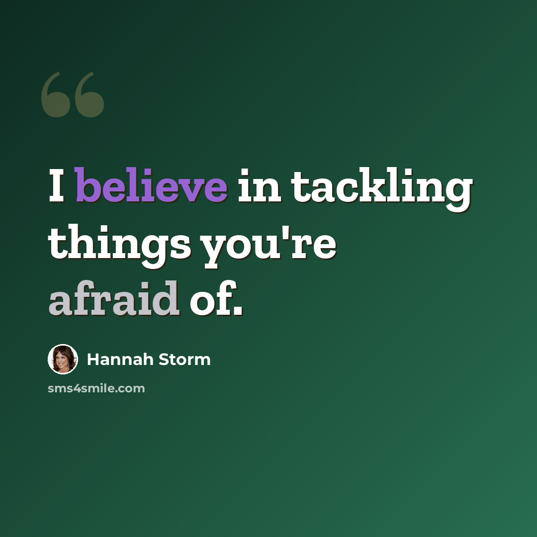 “I believe in tackling things you're afraid of.” quote by Hannah Storm