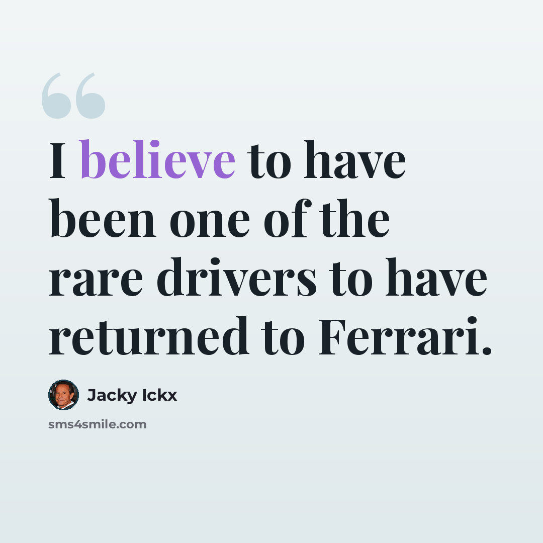 “I believe to have been one of the rare drivers to have returned to Ferrari.” quote by Jacky Ickx