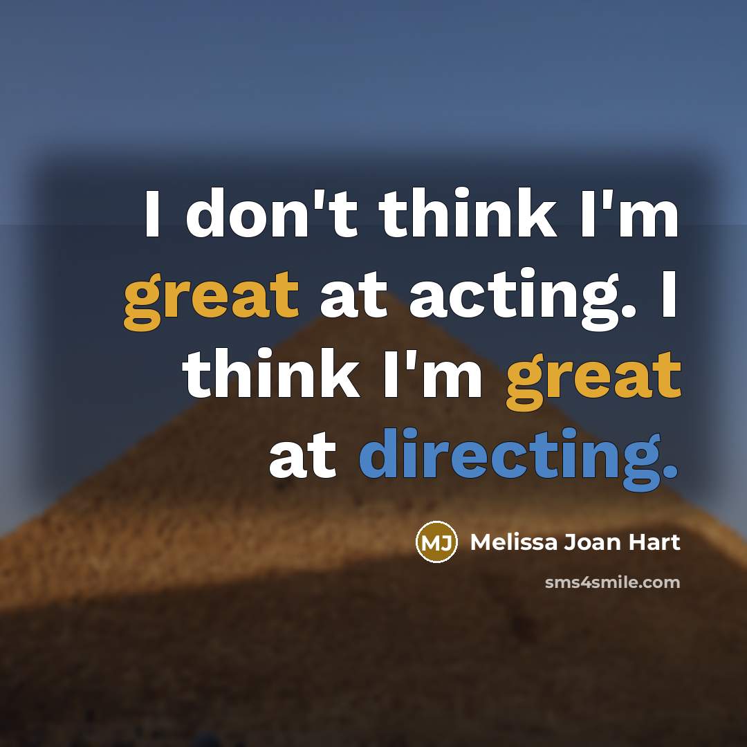 “I don't think I'm great at acting. I think I'm great at directing.” quote by Melissa Joan Hart