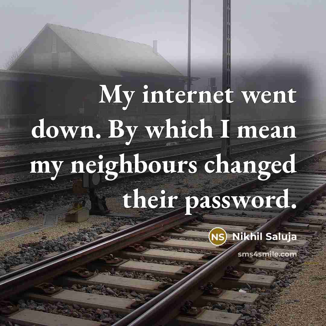 “My internet went down. By which I mean my neighbours changed their password.” quote by Nikhil Saluja