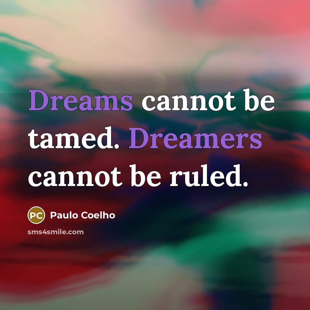 “Dreams cannot be tamed. Dreamers cannot be ruled.” quote by Paulo Coelho