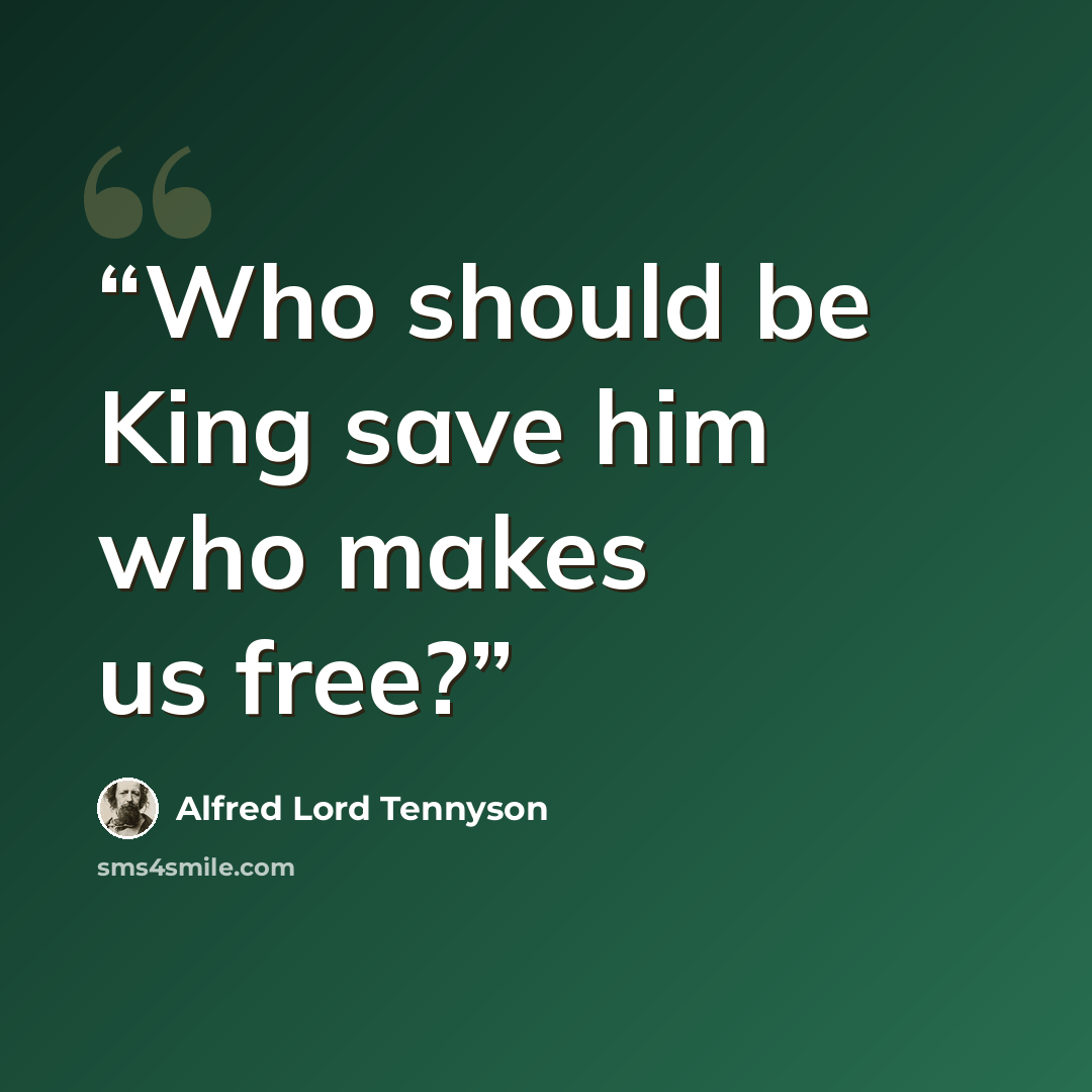 “Who should be King save him who makes us free?” quote by Alfred Lord Tennyson
