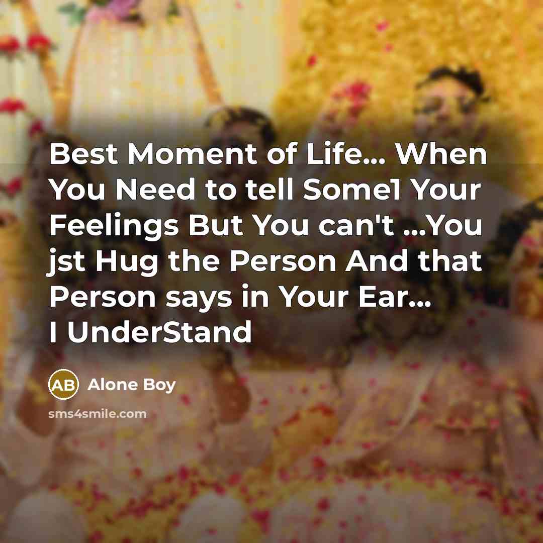 “Best Moment of Life... When You Need to tell Some1 Your Feelings But You can't …You jst Hug the Person And that Person says in Your Ear... I UnderStand” quote by Alone Boy