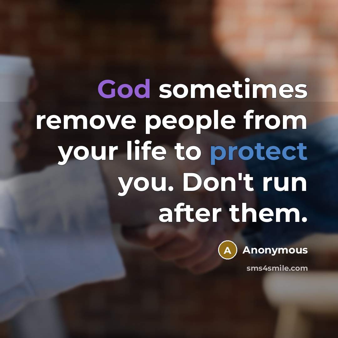 “God sometimes remove people from your life to protect you. Don't run after them.” quote by Anonymous