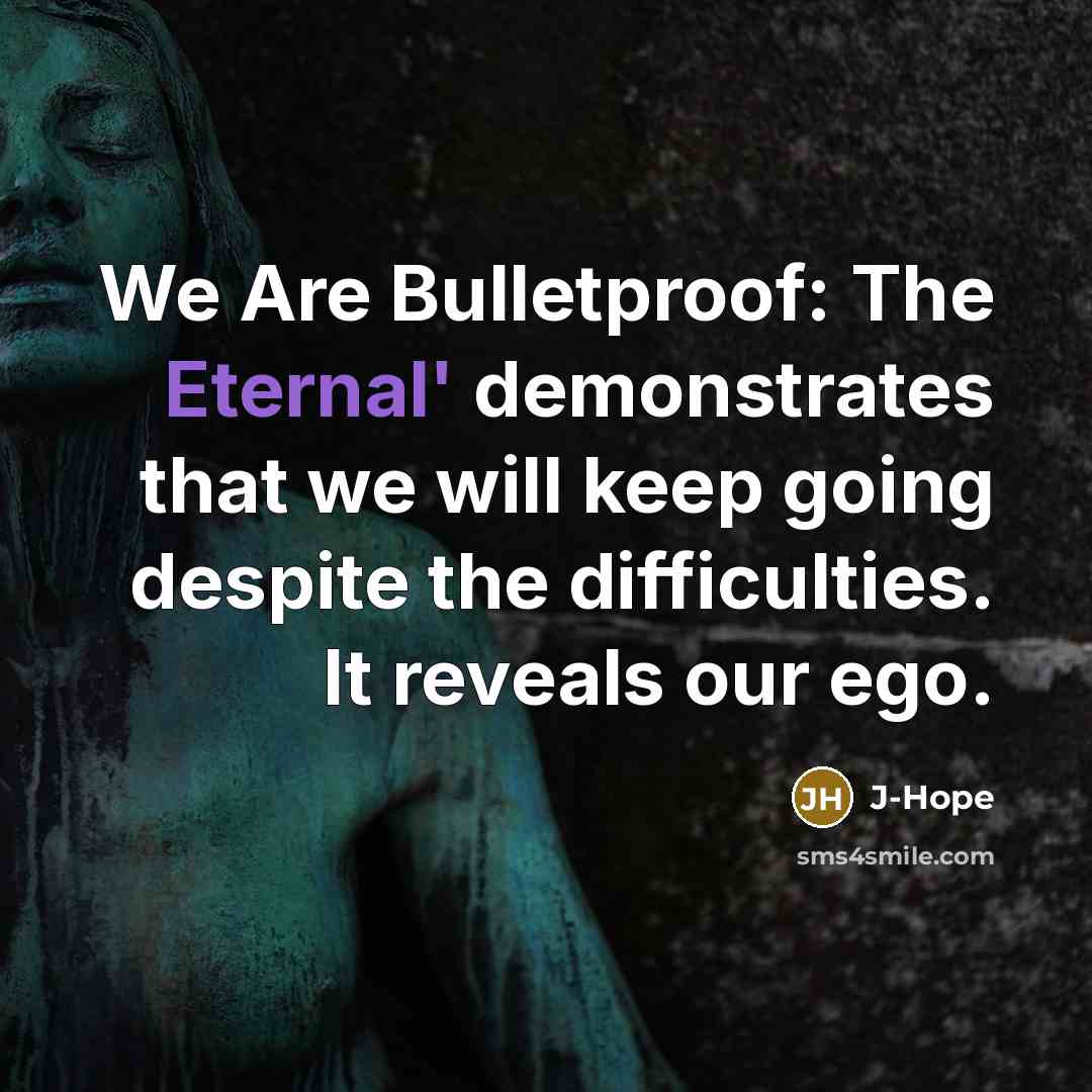 “We Are Bulletproof: The Eternal' demonstrates that we will keep going despite the difficulties. It reveals our ego.” quote by J-Hope