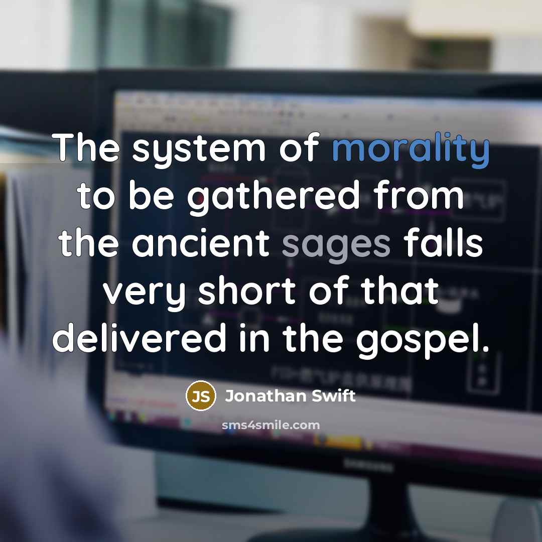 “The system of morality to be gathered from the ancient sages falls very short of that delivered in the gospel.” quote by Jonathan Swift