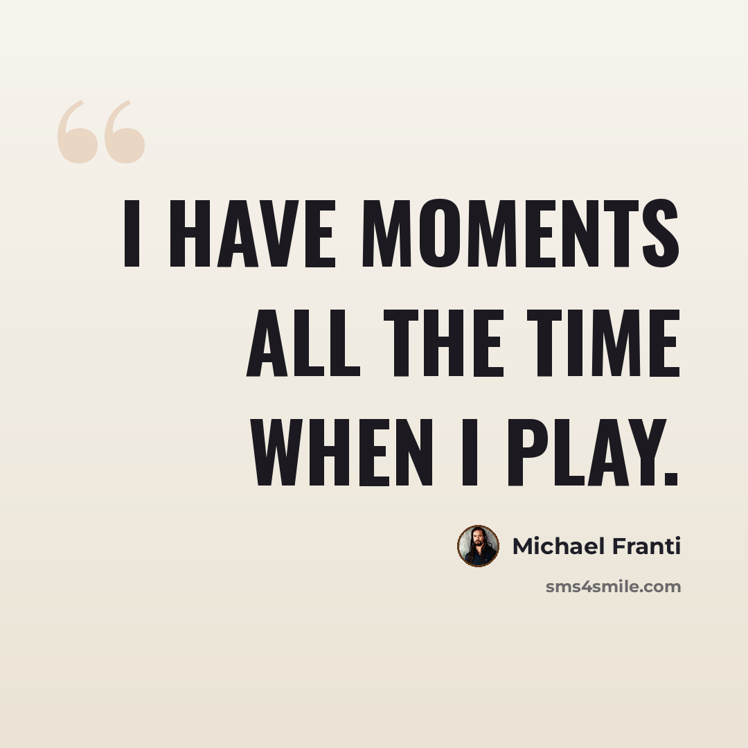 “I have moments all the time when I play.” quote by Michael Franti