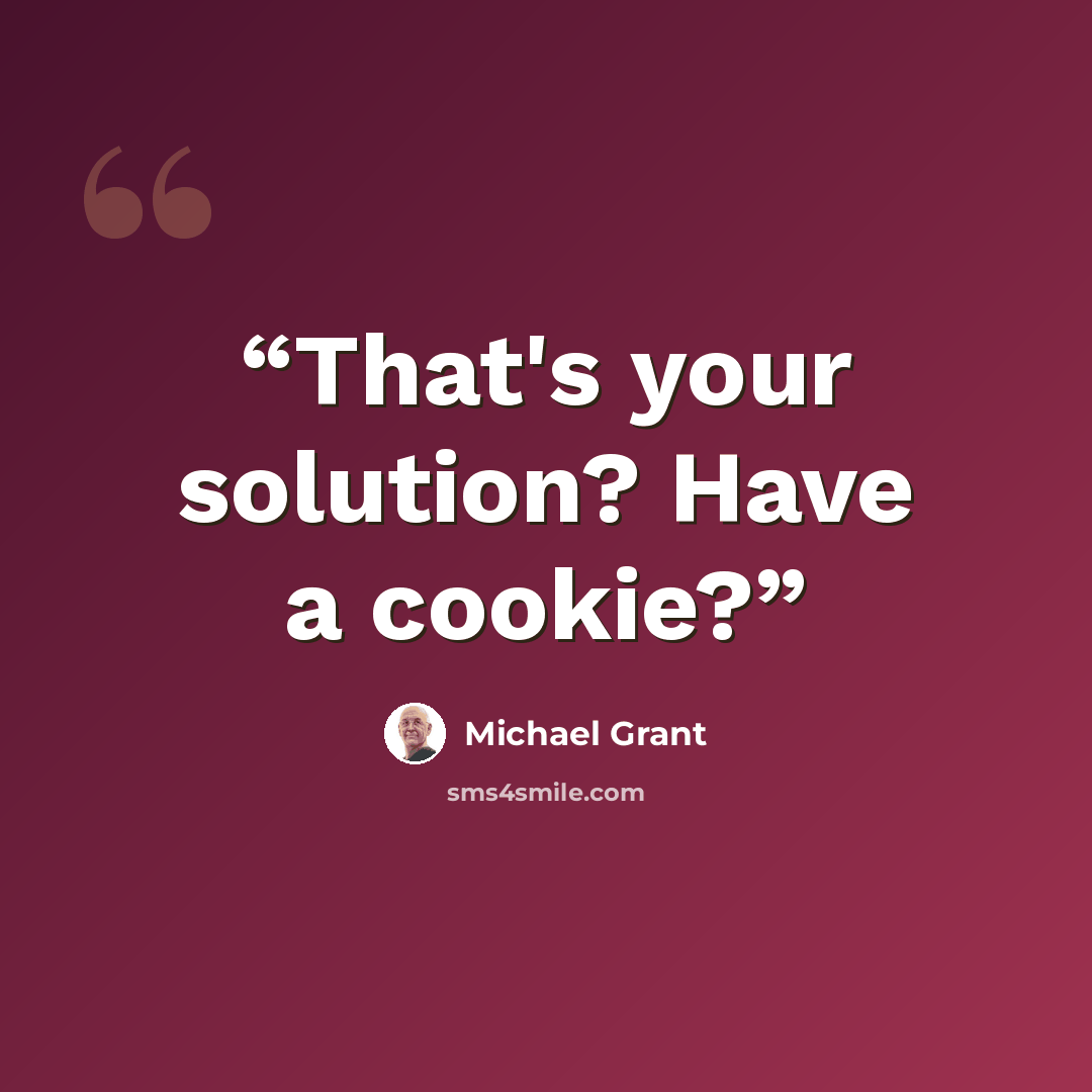 “That's your solution? Have a cookie?” quote by Michael Grant