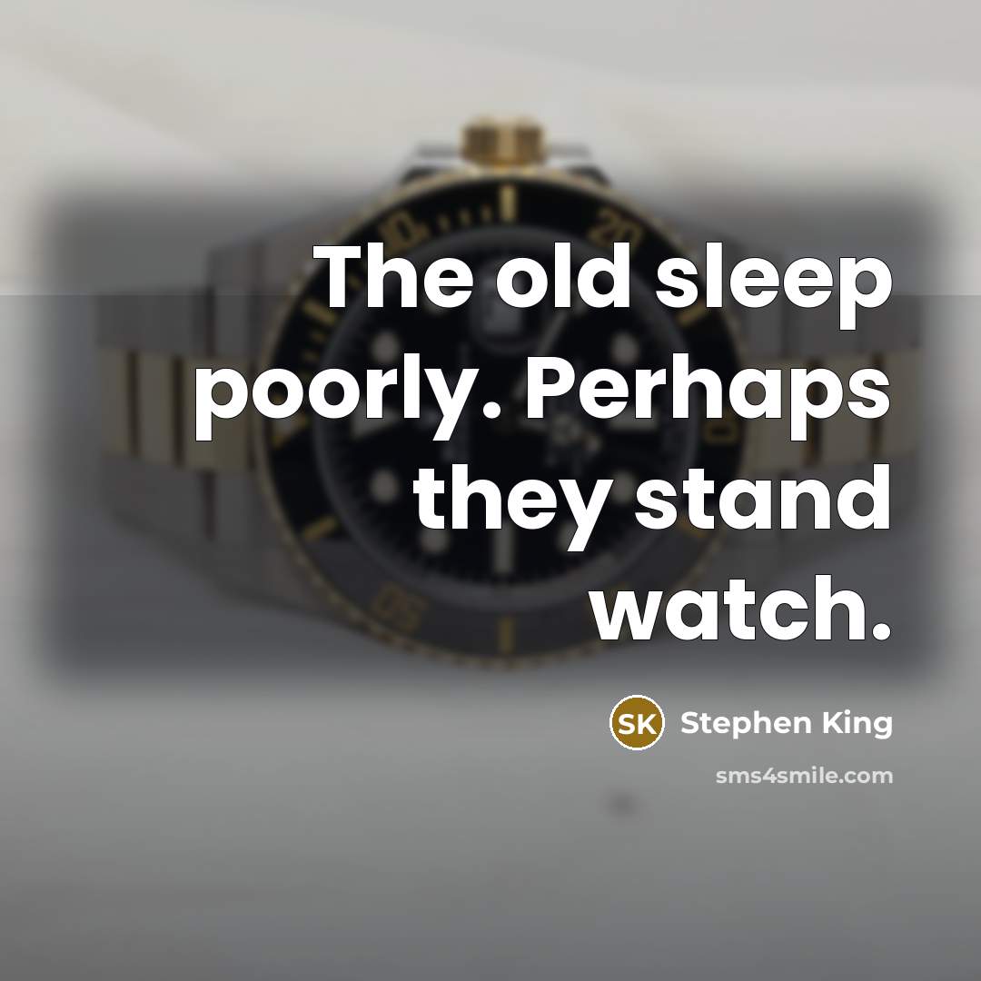 “The old sleep poorly. Perhaps they stand watch.” quote by Stephen King