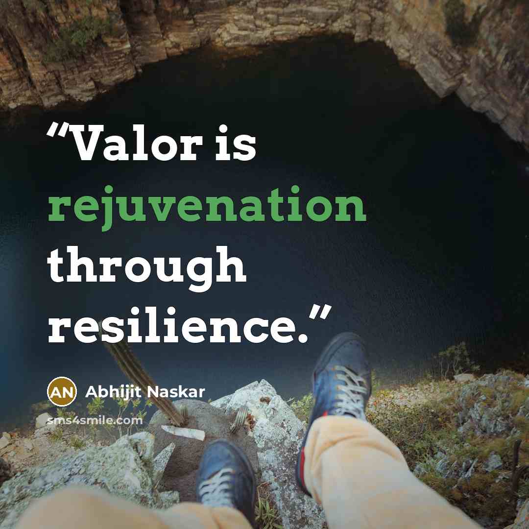 “Valor is rejuvenation through resilience.” quote by Abhijit Naskar