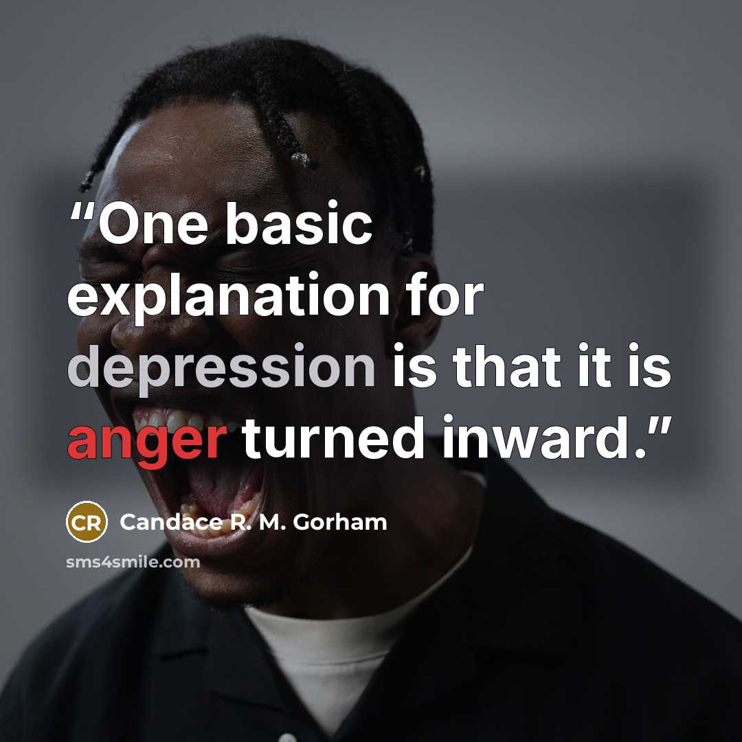 “One basic explanation for depression is that it is anger turned inward.” quote by Candace R. M. Gorham