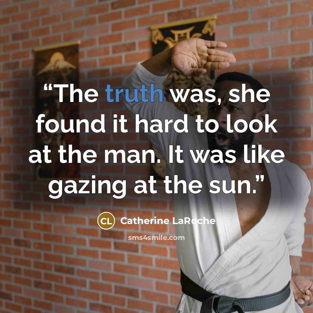 “The truth was, she found it hard to look at the man. It was like gazing at the sun.” quote by Catherine LaRoche