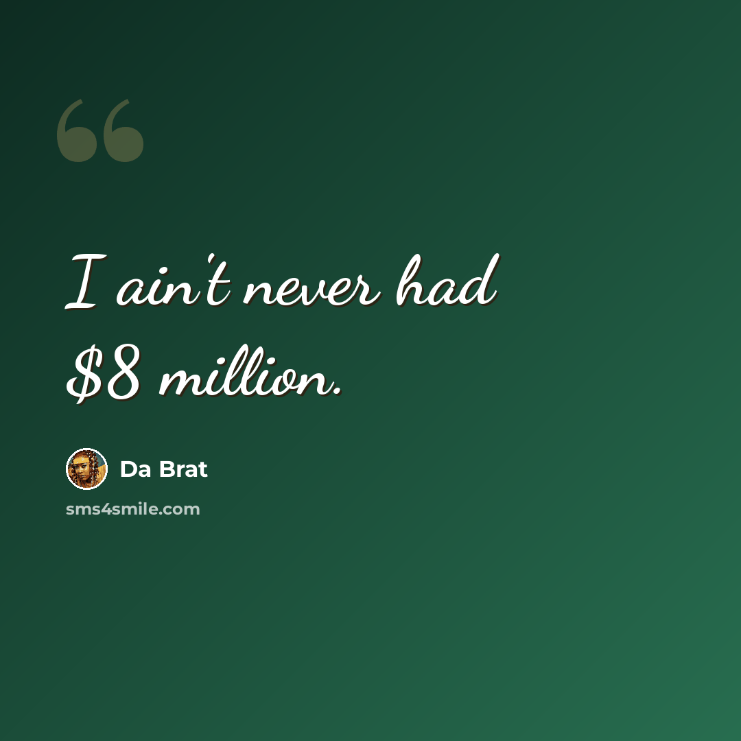 “I ain't never had $8 million.” quote by Da Brat
