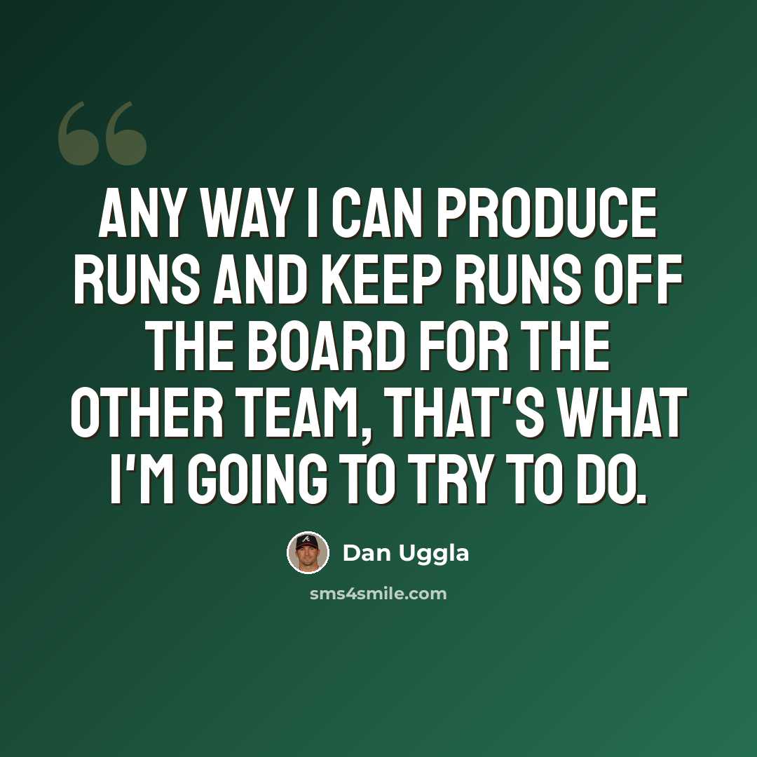 “Any way I can produce runs and keep runs off the board for the other team, that's what I'm going to try to do.” quote by Dan Uggla