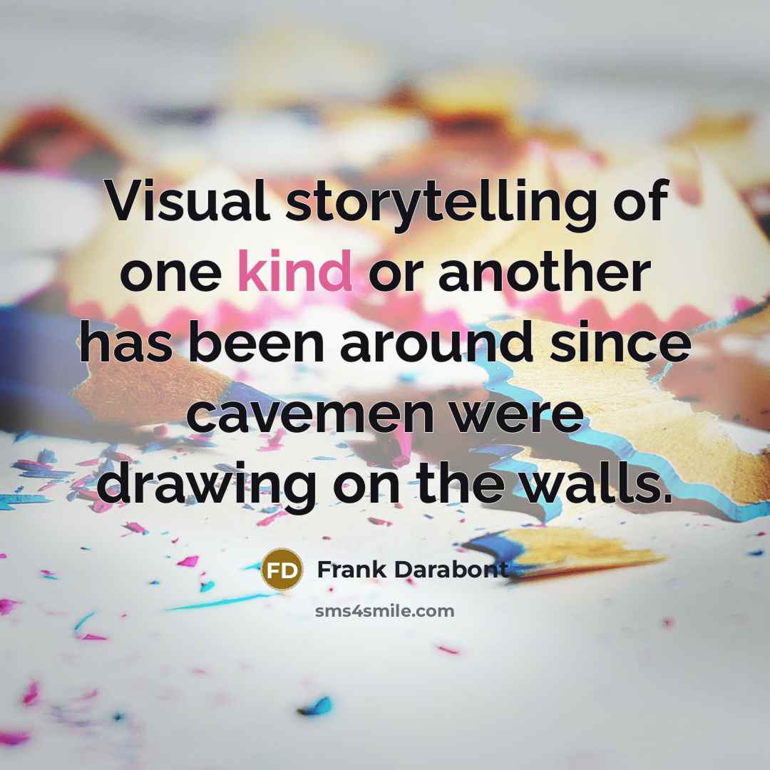 “Visual storytelling of one kind or another has been around since cavemen were drawing on the walls.” quote by Frank Darabont