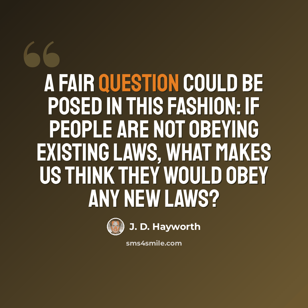 “A fair question could be posed in this fashion: If people are not obeying existing laws, what makes us think they would obey any new laws?” quote by J. D. Hayworth