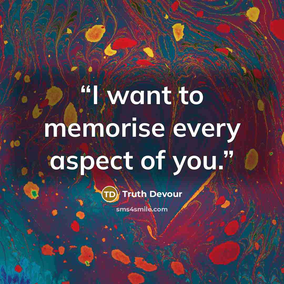 “I want to memorise every aspect of you.” quote by Truth Devour