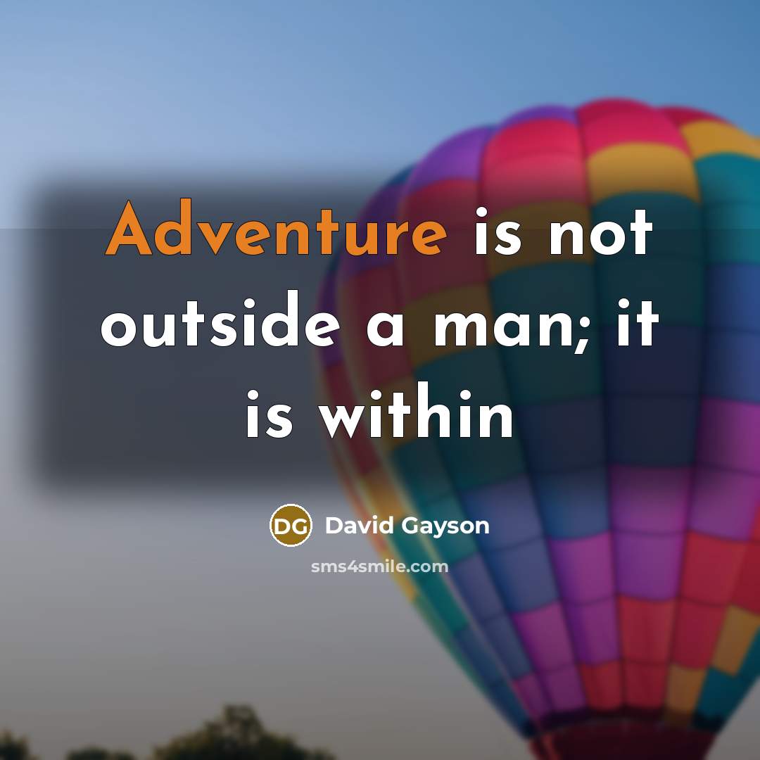 “Adventure is not outside a man; it is within” quote by David Gayson