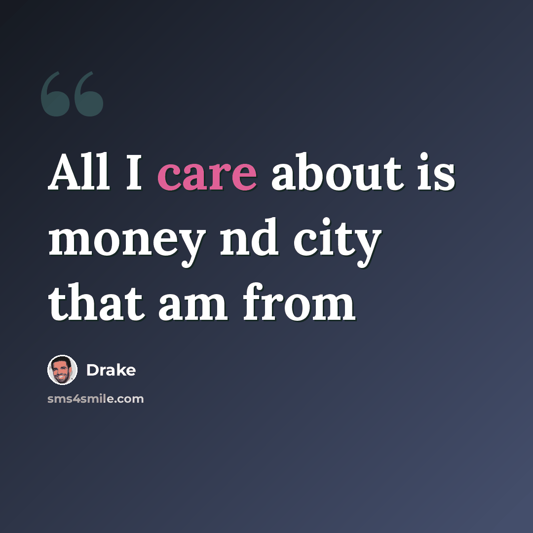 “All I care about is money nd city that am from” quote by Drake
