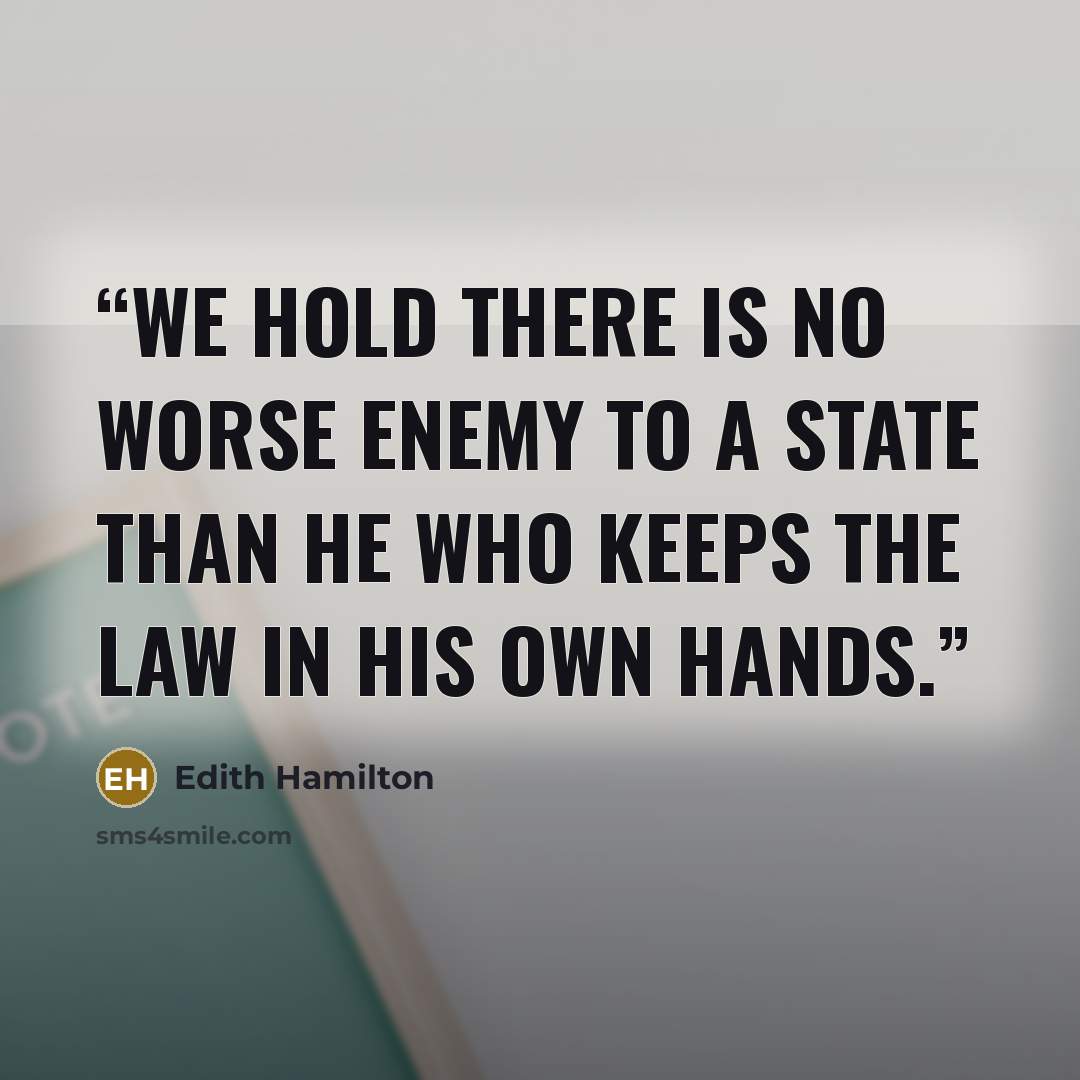 “We hold there is no worse enemy to a state than he who keeps the law in his own hands.” quote by Edith Hamilton