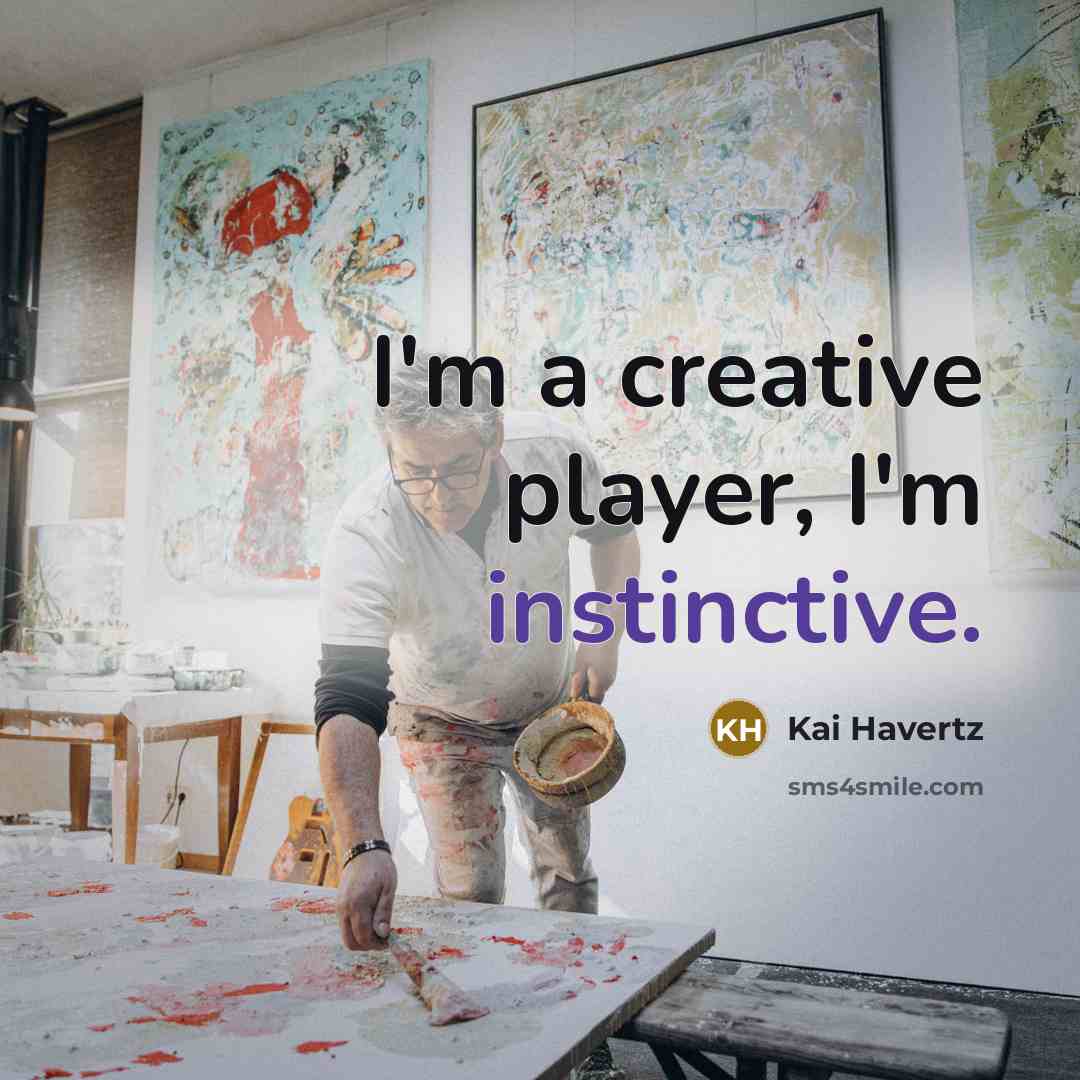 “I'm a creative player, I'm instinctive.” quote by Kai Havertz