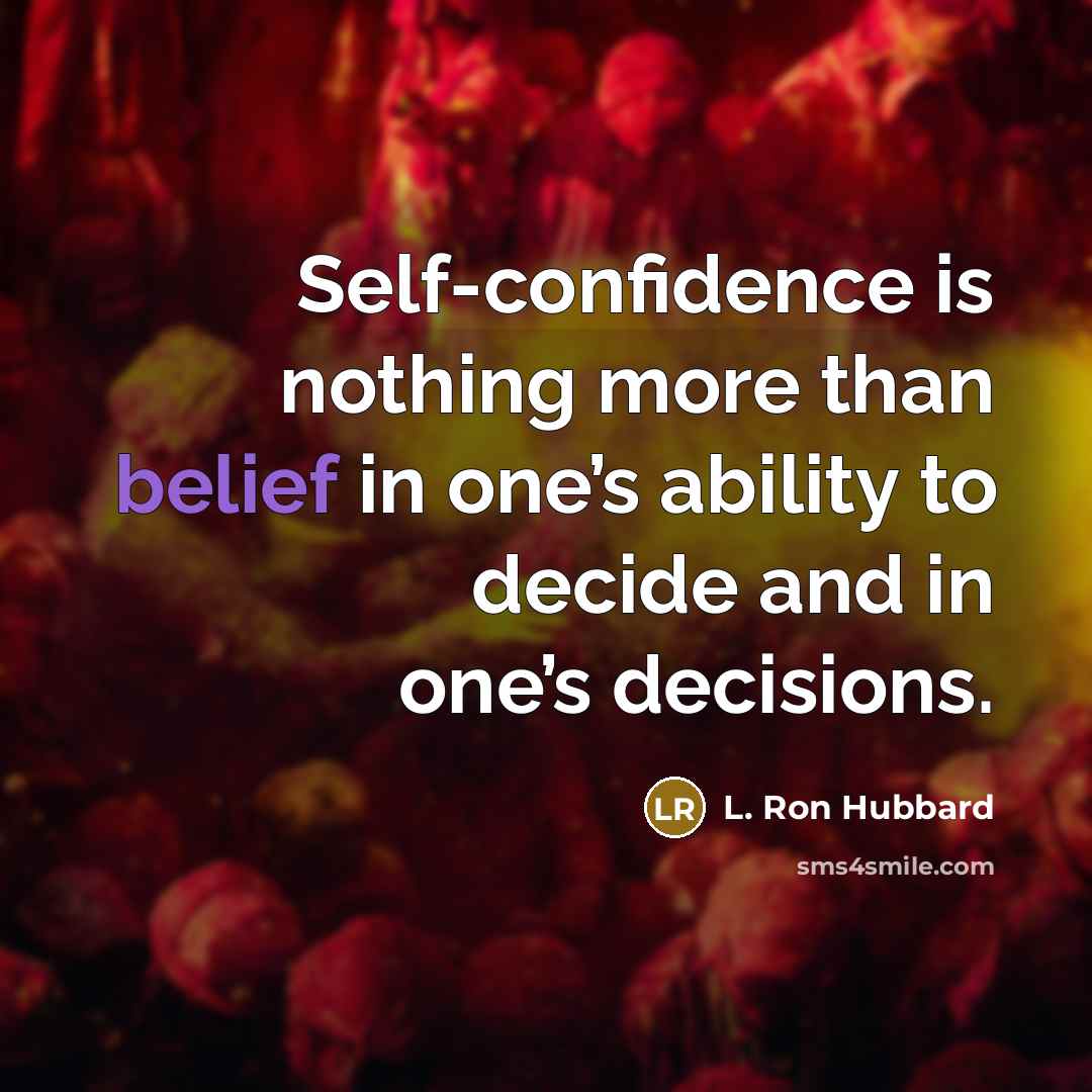 “Self-confidence is nothing more than belief in one’s ability to decide and in one’s decisions.” quote by L. Ron Hubbard
