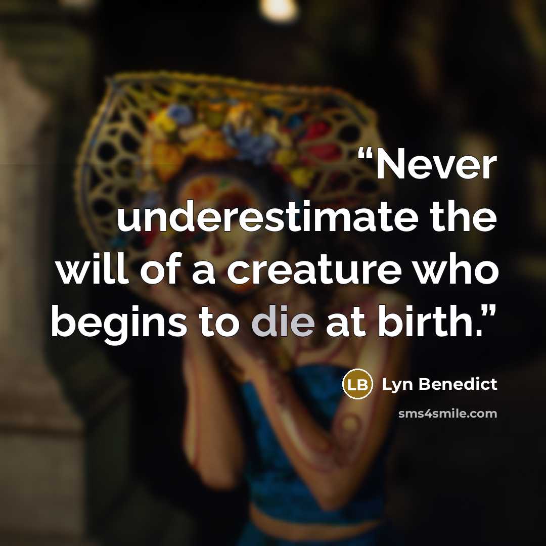 “Never underestimate the will of a creature who begins to die at birth.” quote by Lyn Benedict