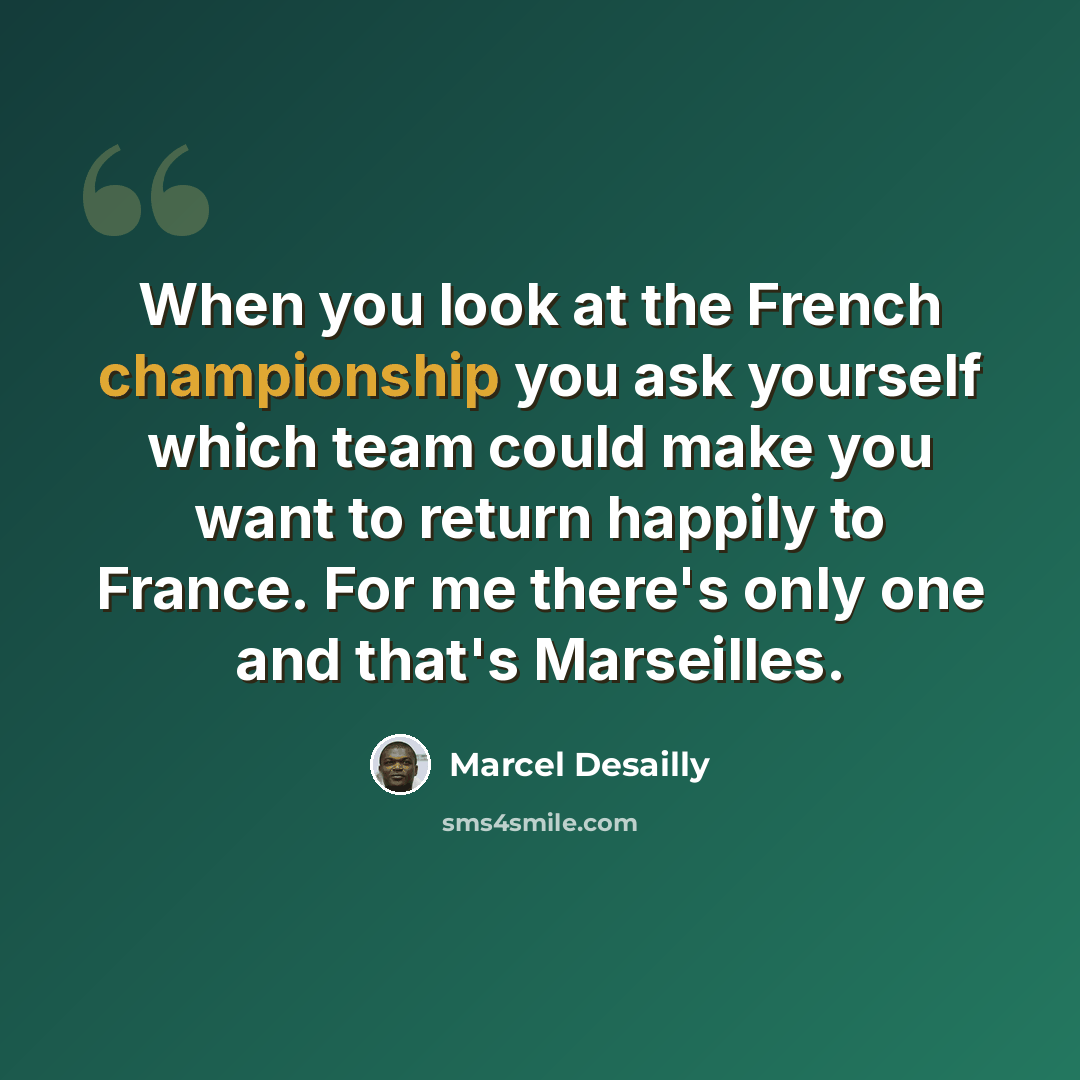 “When you look at the French championship you ask yourself which team could make you want to return happily to France. For me there's only one and that's Marseilles.” quote by Marcel Desailly
