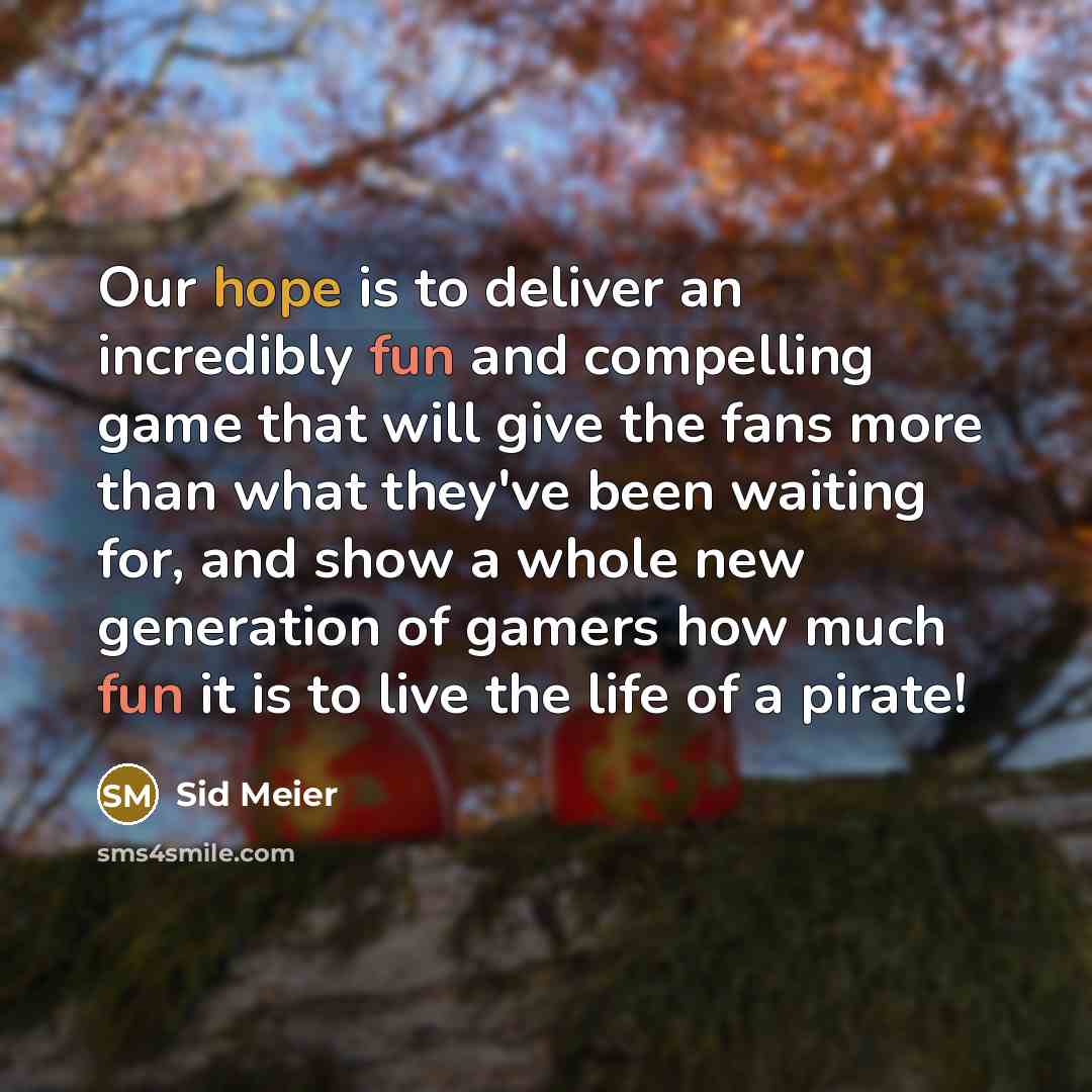 “Our hope is to deliver an incredibly fun and compelling game that will give the fans more than what they've been waiting for, and show a whole new generation of gamers how much fun it is to live the life of a pirate!” quote by Sid Meier