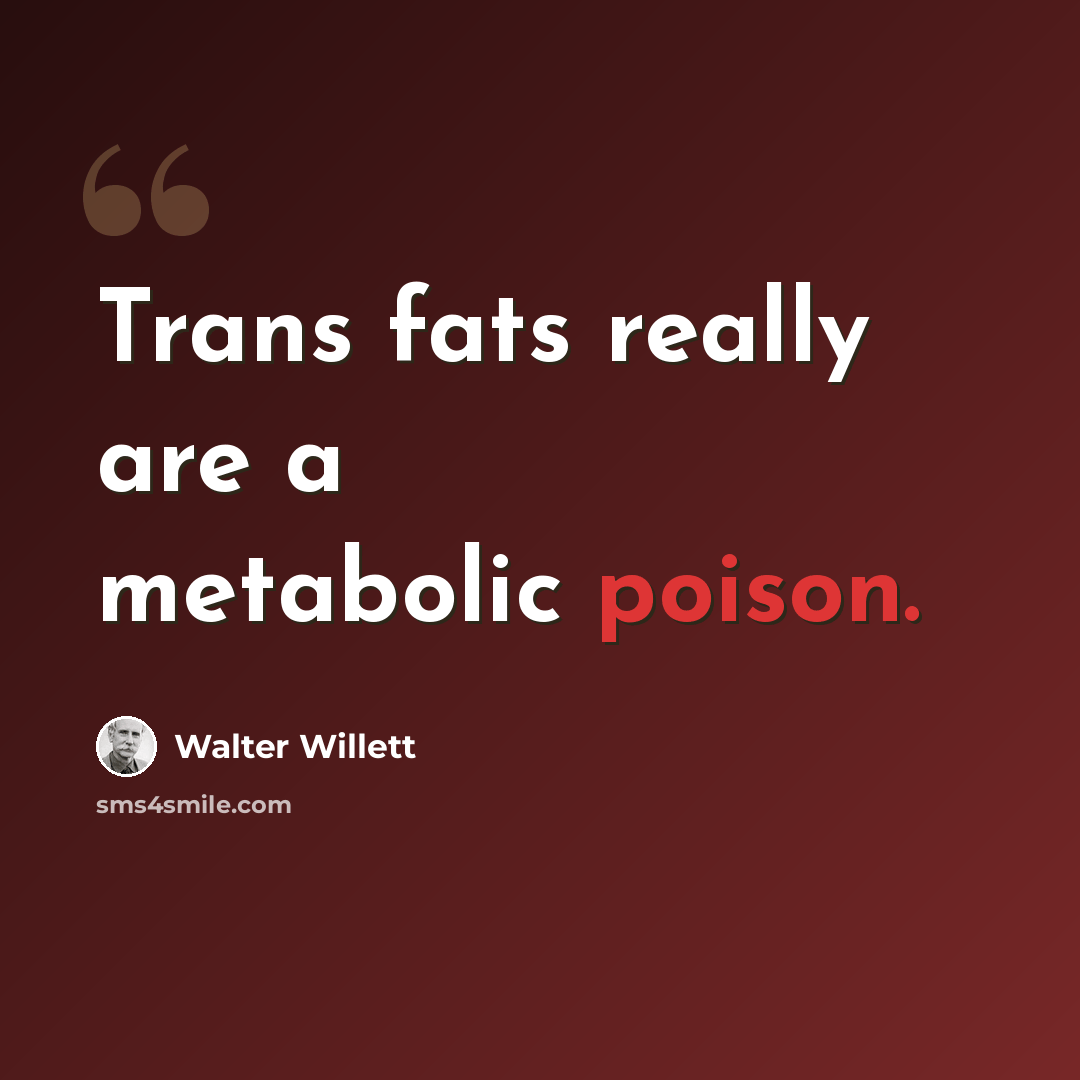“Trans fats really are a metabolic poison.” quote by Walter Willett