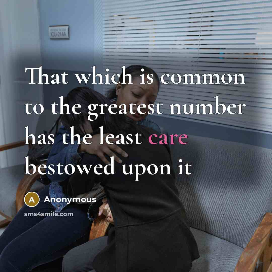 “That which is common to the greatest number has the least care bestowed upon it” quote by Anonymous