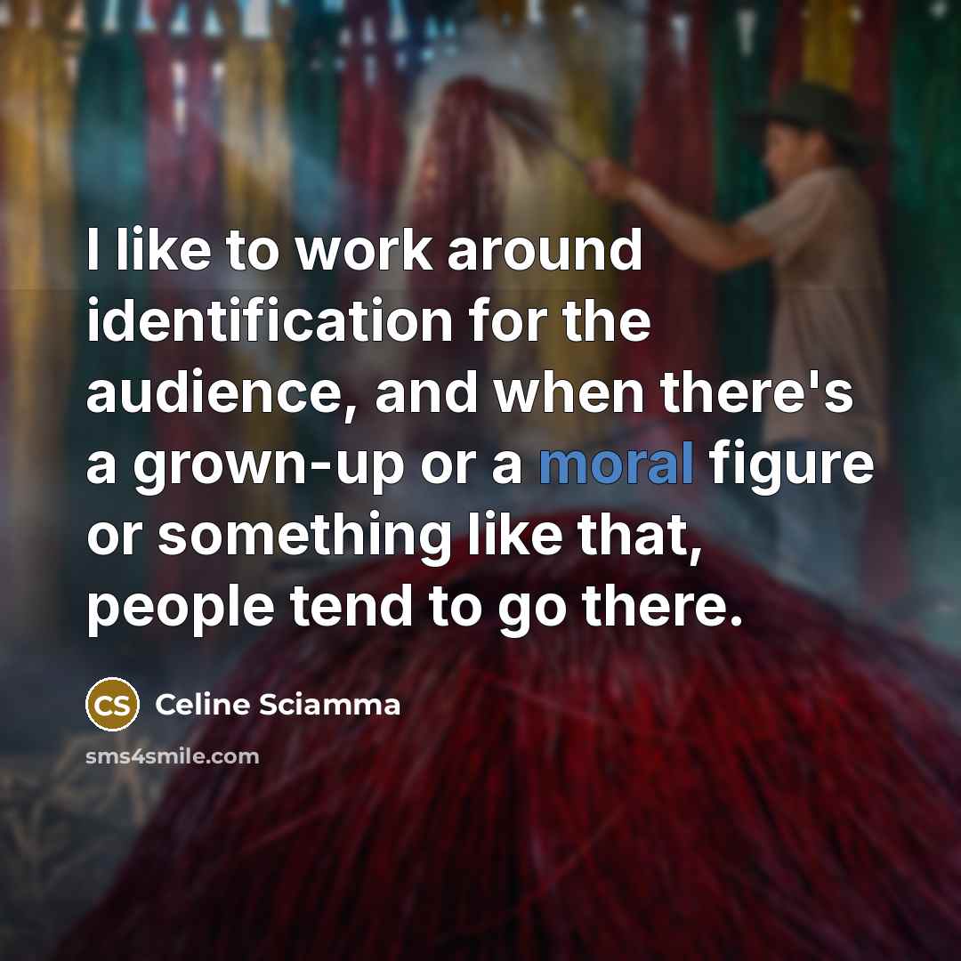 “I like to work around identification for the audience, and when there's a grown-up or a moral figure or something like that, people tend to go there.” quote by Celine Sciamma