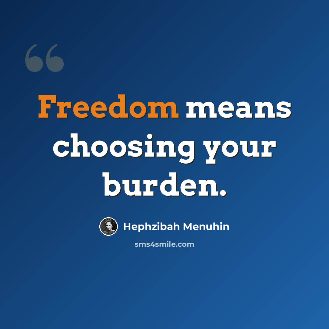 “Freedom means choosing your burden.” quote by Hephzibah Menuhin