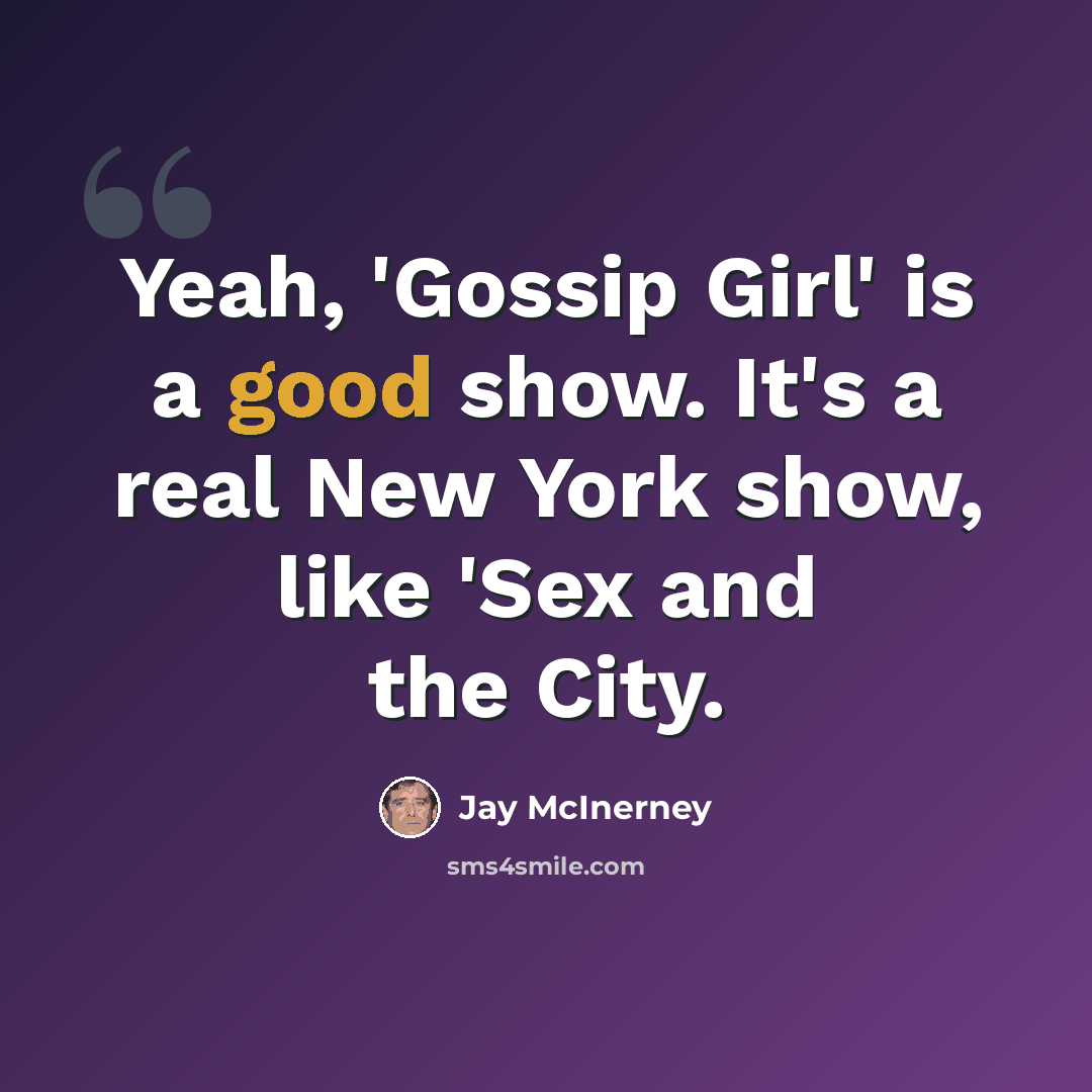 “Yeah, 'Gossip Girl' is a good show. It's a real New York show, like 'Sex and the City.” quote by Jay McInerney