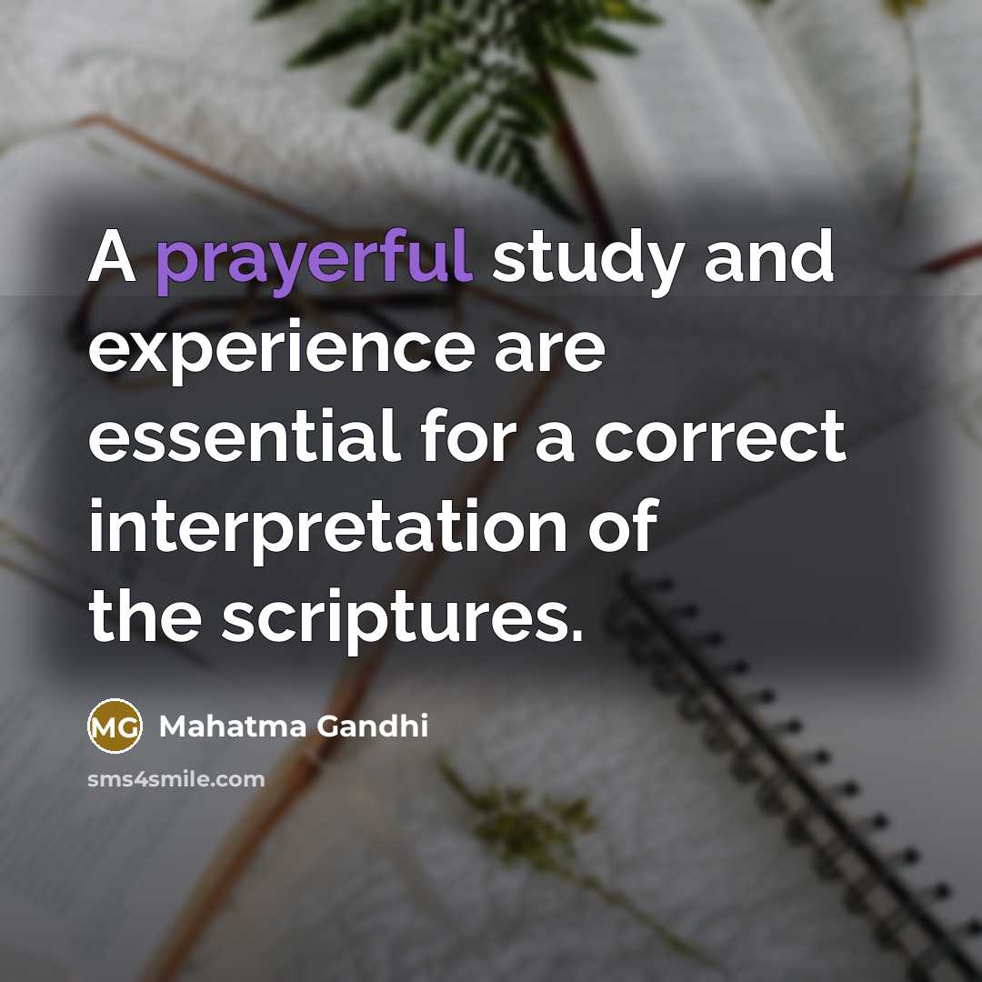 “A prayerful study and experience are essential for a correct interpretation of the scriptures.” quote by Mahatma Gandhi