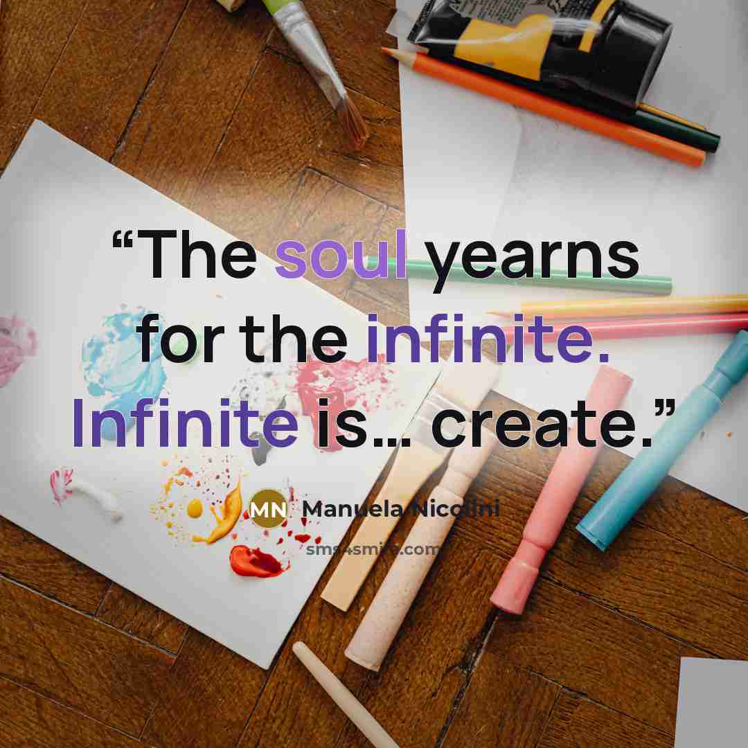 “The soul yearns for the infinite. Infinite is… create.” quote by Manuela Nicolini