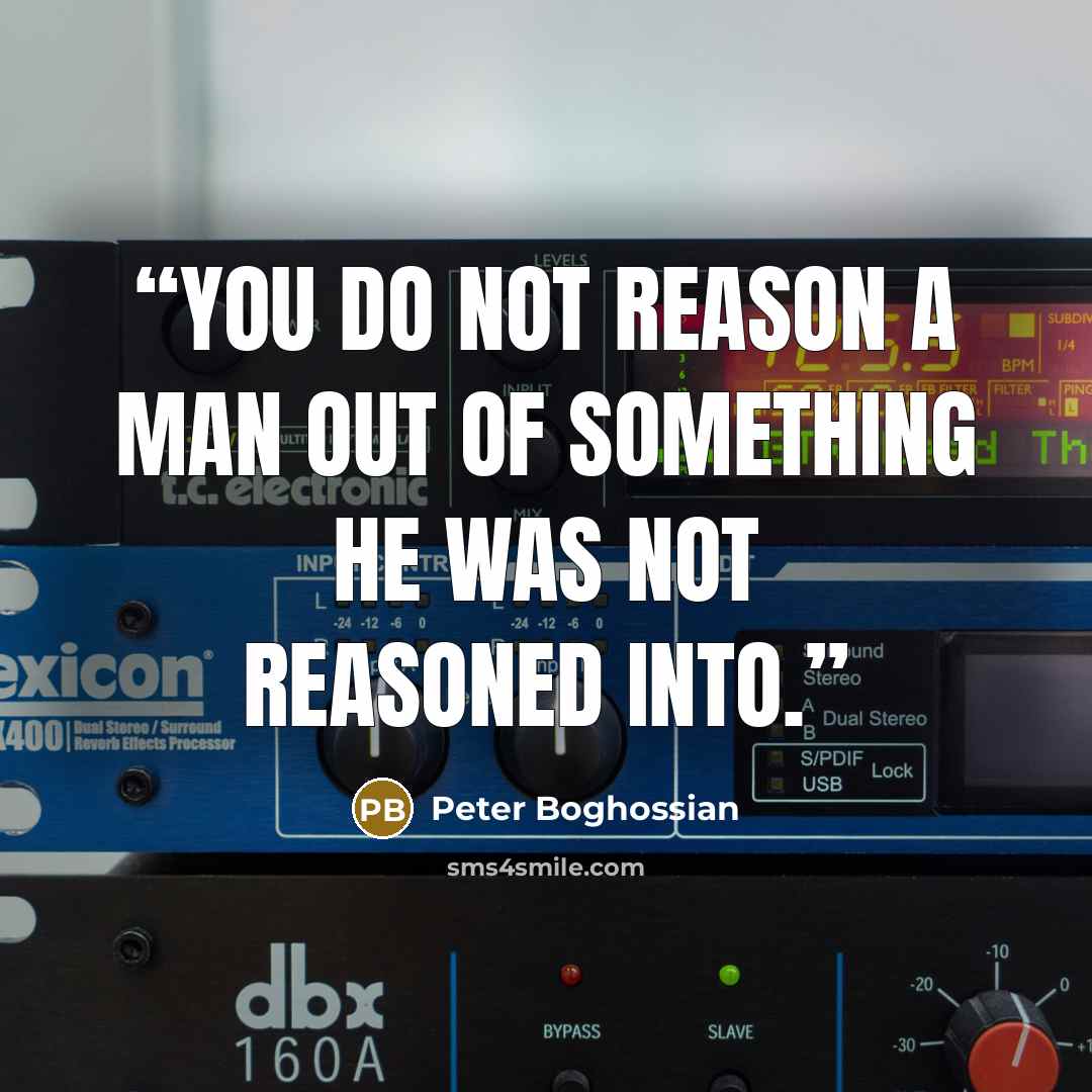 “You do not reason a man out of something he was not reasoned into.” quote by Peter Boghossian