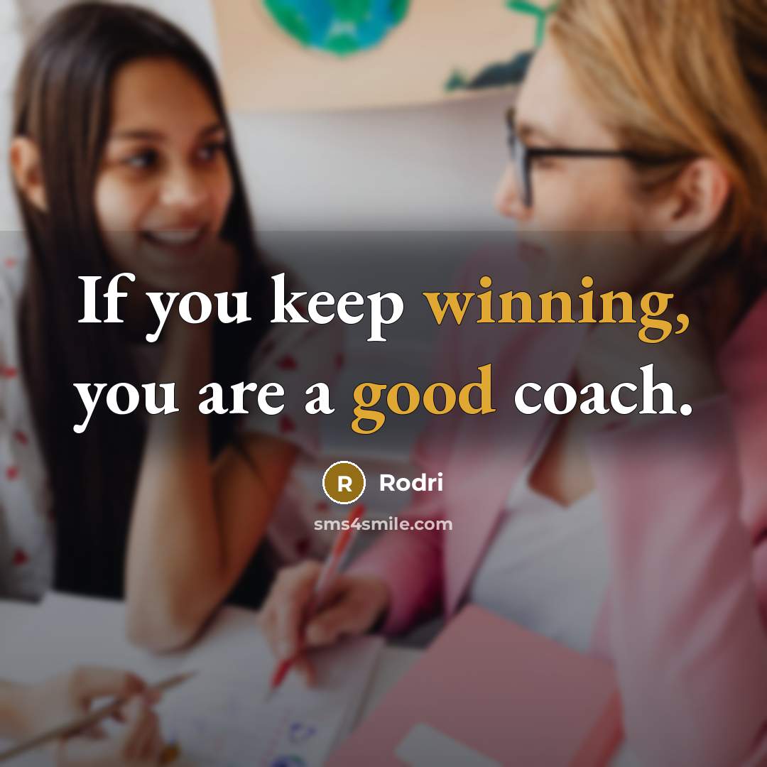 “If you keep winning, you are a good coach.” quote by Rodri