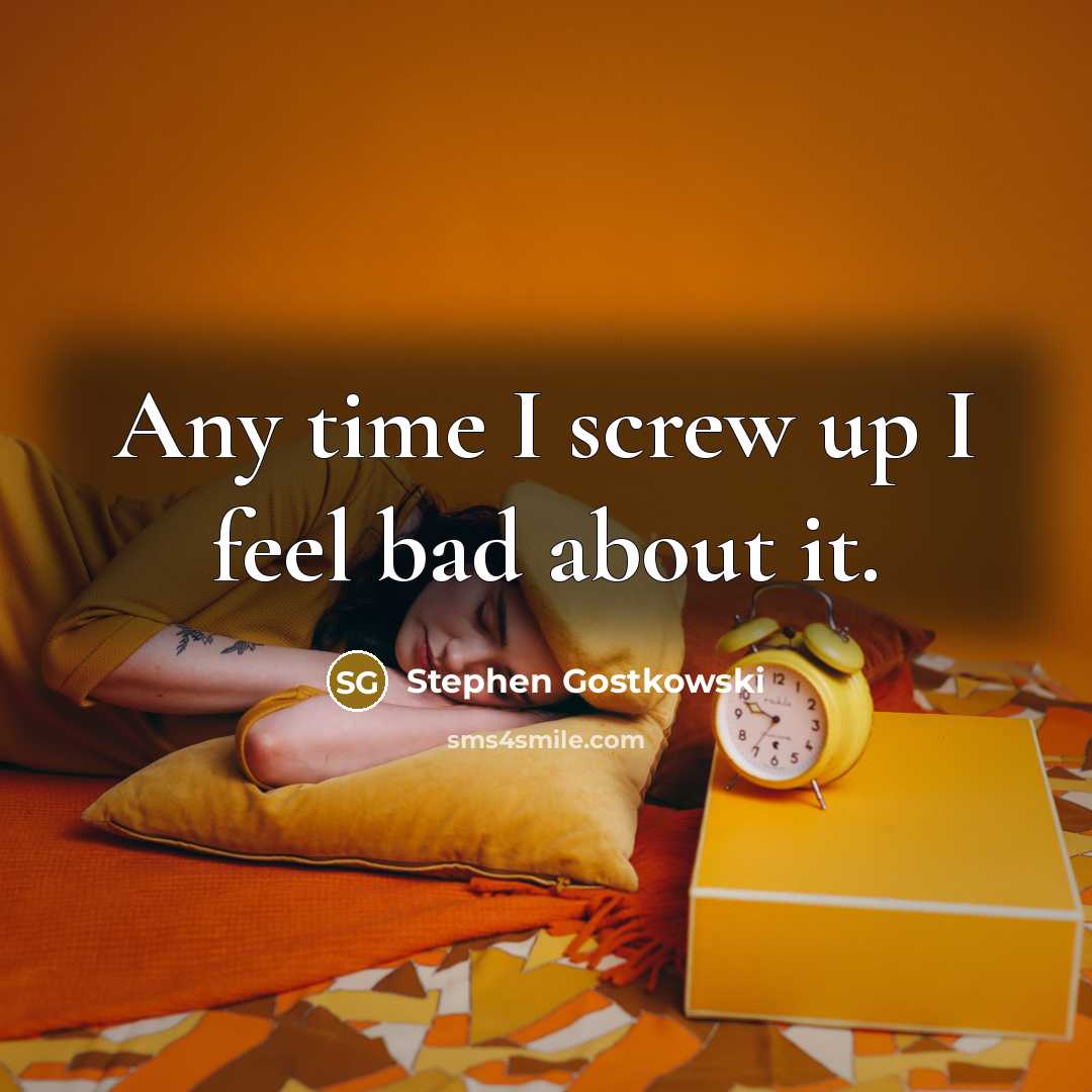 “Any time I screw up I feel bad about it.” quote by Stephen Gostkowski